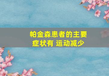 帕金森患者的主要症状有 运动减少